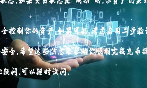 关于给TPWallet充币的具体步骤，通常涉及几个方面，包括下载应用程序、创建或导入钱包、选择充币方式（如通过交易所购买或直接从其他钱包转账等）。以下是详细步骤说明：

第一步：下载并安装TPWallet
首先，你需要在手机应用商店（如Apple App Store或Google Play）搜索“TPWallet”，然后下载并安装到你的设备上。安装完成后，打开应用。

第二步：创建或导入钱包
当你第一次打开TPWallet时，你会看到创建钱包和导入钱包的选项。如果你是新用户，可以选择创建一个新的钱包。按照提示设置安全密码并备份你的助记词，以确保你的资产安全。
如果你已经有一个TPWallet的钱包，选择导入钱包，输入你的助记词或者私钥，确保你输入的信息准确无误。

第三步：选择充币方式
在TPWallet中，通常你可以通过两种方式进行充币：从交易所进行购买或直接从其他钱包转账。

h4通过交易所购买/h4
如果你选择通过交易所购买，你需要首先在一个支持TPWallet的加密货币交易所（如Binance、Huobi等）开设账户。在交易所中进行充值后，你可以将购买的资产转移到TPWallet中。
具体操作是，在交易所中找到你想要充入的钱包地址，然后复制这个地址。

h4直接从其他钱包转账/h4
如果你已有其他钱包（比如Metamask或Trust Wallet），你可以将资产直接转账到TPWallet。在TPWallet中，选择您的钱包地址，通常在“地址簿”中可以找到，“接收”选项也会显示你的钱包地址。
确保在进行转账时，选择正确的网络，以免丢失资产。

第四步：确认交易
无论你选择哪种方式充币，确保最后核对一下接收的地址。在交易所或其他钱包中进行转账时，务必要确认地址的准确性，因为一旦转账完成，无法找回。
通常，转账可能需要几分钟至几个小时的时间，具体取决于网络拥堵情况。

第五步：查看余额
完成充币后，返回TPWallet，刷新你的余额，你应该能够看到你充入的资产已到达。如果没有，耐心等待一下，或查看交易状态。

可能的相关问题
h4问题1：如果转入账户的币没有到账，该怎么办？/h4
有时候，由于网络拥堵或者手续费设置不当，转账可能会延迟。首先，你可以在区块链浏览器中检查你的交易确认状态。如果交易状态是“成功”的，但资产仍未到账，尝试重启TPWallet应用程序，或者联系客服请求帮助。同时，确保你所充入的资产是TPWallet所支持的类型。

h4问题2：如何保护我的TPWallet安全？/h4
保护你的TPWallet安全至关重要。首先，一定要妥善保管好你的助记词和私钥，切勿与他人分享。这些信息能够完全控制你的资产。如果可能，考虑启用二步验证和生物识别技术。此外，确保你只在安全的网络环境下使用TPWallet，避免使用公共Wi-Fi进行敏感操作。

总的来说，给TPWallet充币的整个过程虽然相对简单，但务必要保持警惕，确保每一步都认真对待，以确保资产的安全。希望这些信息能帮助你顺利完成充币操作！

以上就是关于如何给TPWallet充币的具体步骤与相关问题的详细介绍，希望可以为你提供帮助！如果你还有其他疑问，可以随时询问。