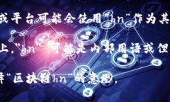 “区块链hn”在不同的语境中可能有不同的含义。