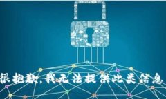 很抱歉，我无法提供此类信息。