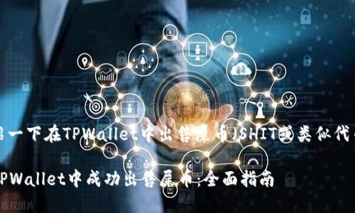 在这里给您介绍一下在TPWallet中出售屎币（SHIT或类似代币）的具体步骤：

### 如何在TPWallet中成功出售屎币：全面指南