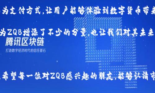区块链ZQB是何币？它的发展前景如何？

当今数字货币领域不断涌现出新的项目，而ZQB币（ZQB Token）无疑是其中一个引起广泛关注的项目。许多人对于ZQB币的性质、用例及其未来发展趋势感到好奇。在这篇文章中，我们将深入探讨ZQB币的起源、技术基础、应用场景以及其在区块链领域中的潜在前景。同时，我们也会探讨一下该币可能面临的挑战和机遇。希望通过这篇文章，能够让您对ZQB币有一个全面的了解。

ZQB的基本概念与起源

ZQB，作为一种数字货币，致力于在区块链技术的基础上，构建去中心化的金融体系。它的设计初衷是希望能为用户提供安全、透明的交易方式，降低交易成本，实现更高效的价值交换。ZQB的名字中的“Z”代表了“Zero”，而“QB”则是“Qi Bo”的拼音，象征着其初心是打造一个零门槛、全透明的区块链生态系统。

ZQB的技术基础

ZQB币基于某种特定的区块链技术。与大多数加密货币一样，它使用加密算法确保交易的安全性，同时通过共识机制来维护网络的稳定性。这些技术特点使得ZQB币在执行交易时，不仅快速高效，同时也具备去中心化的特点，从而避免了中心化系统中常见的单点故障问题。

ZQB的应用领域

ZQB不仅仅是一种数字货币，它的应用领域非常广泛。首先，在支付和转账方面，ZQB可以支持用户在全球范围内进行快速且低成本的交易。此外，ZQB还计划与各种线上和线下商家合作，推动其在实际商业活动中的使用。

其次，ZQB还可以用于智能合约的执行。智能合约是区块链技术的一大创新，它可以实现自动化的合约履行，而ZQB正是执行这些合约的燃料。这种能力将极大地提升交易的效率和准确性。

ZQB的市场前景

随着区块链技术的蓬勃发展，ZQB币有望在未来的市场中占据一席之地。尤其是在去中心化金融（DeFi）和非同质化代币（NFT）领域，ZQB的技术特性和应用场景使其具备了良好的竞争力。

我们可以看到，越来越多的投资者和用户开始关注数字货币市场，而这也为ZQB提供了巨大的市场潜力。在政策逐渐放开的背景下，数字货币的接受度也在不断提高。而对于ZQB来说，只要能够有效解决技术上和市场上的痛点，仍然具备着巨大的增长空间。

可能的挑战与机遇

当然，无论是哪个数字货币项目，都不可避免地面临着挑战。ZQB也不例外。目前市场上已经有许多成熟的数字货币，如比特币、以太坊等，它们在技术和用户基础上均占据了较大的市场份额。因此，如何在竞争中脱颖而出，是ZQB需要思考的问题。

另外，市场波动性也是数字货币投资者归属前的一大风险。从历史来看，许多数字货币的价格经历过剧烈的波动，投资者在进入市场时需要谨慎考虑，才能避免潜在的损失。

然而，正如古语所说：“危中有机”。许多优秀的项目正是在激烈的竞争中找到自己的定位，获得了成功。因此，ZQB若能保持技术创新、用户粘性和良好的社区氛围，依旧能够在未来的市场上找到自己的位置。

信心与期待

真心觉得，任何新的项目都有其独特的价值和潜力，而作为区块链行业的一员，ZQB也是在努力寻找自己的发展道路。与其说我们是在观察ZQB的发展，不如说我们是在期待它能够在区块链的蓝海中乘风破浪，取得值得瞩目的成就。

相关问题探讨

h4问题一：ZQB的核心团队和技术背景是什么？/h4

在投资任何数字货币之前，了解其核心团队和技术背景是非常重要的一步。ZQB的创始团队由多位在区块链和金融领域拥有丰富经验的专业人士组成。他们在区块链技术、金融服务及市场推广等方面具备很强的专业能力，这为ZQB的发展提供了强有力的保障。

此外，ZQB也积极与各大区块链技术公司展开合作，致力于技术的不断创新和。这种实力强大的技术背景，使得ZQB在面对市场竞争时，能够保持高度的灵活性和适应能力。

h4问题二：ZQB是否有实际的应用案例？/h4

一个成功的数字货币项目，往往需要有实际的应用案例来支持其价值。众所周知，ZQB在实际商业生态的建设上，已经与多个商家达成了合作协议。这些商家接受ZQB作为支付方式，让用户能够体验到数字货币带来的便利。

另外，ZQB还在一些新兴的应用领域，如去中心化金融与NFT市场中寻找自己的定位，通过不断用户体验，进一步提升ZQB的接受度和使用率。这些实实在在的应用案例为ZQB增添了不少的分量，也让我们对其未来的发展充满期待。

结论

综上所述，ZQB不仅仅是一种新兴的数字货币，更是一个潜力无穷的区块链项目。随着技术的不断迭代和市场的日益发展，ZQB有望在未来的数字货币领域中崭露头角。希望每一位对ZQB感兴趣的朋友，能够认清市场的变化，理性投资，期待ZQB能够给我们带来更多惊喜！