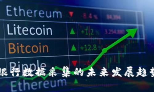 区块链银行数据采集的未来发展趋势与应用