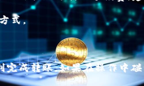 要将TPWallet中的USDT转移到火币（Huobi），你可以按照以下步骤进行操作：

### 1. 在TPWallet中找到USDT

首先，打开TPWallet，确保你已经登录到你的账户。接下来：

查找USDT
在钱包界面，找到“资产”选项，查看你的数字货币列表，找到USDT。如果你没有USDT，可能需要先购买或交换其他币种为USDT。

### 2. 获取火币的USDT充值地址

接下来，你需要火币平台的USDT充值地址：

获取充值地址
登录到你的火币账户。在首页，找到“资产”或“资金管理”选项，然后选择“充值”。在搜索框中输入USDT，选择相应的链（如TRC20、ERC20等，确保与TPWallet中的USDT类型一致），然后复制提供的充值地址。

### 3. 转账操作

现在你有了TPWallet中的USDT和火币的充值地址，可以进行转账：

进行转账
返回TPWallet，选择USDT，点击“发送”或“转账”按钮。在地址栏中粘贴你从火币获取的充值地址，输入你希望转账的USDT数量，确认所有信息无误后，提交转账申请。

### 4. 等待确认

转账提交后，你需要等一段时间以确保交易被区块链确认：

确认交易状态
你可以在TPWallet中查看交易记录，确认交易状态。如果一切顺利，USDT会在火币的账户中到账。可能会因为网络繁忙而稍有延迟。

### 5. 查看到账

最后，返回你的火币账户，检查USDT是否成功到账：

查看到账情况
在火币的资产管理中查看USDT的余额，确认是否已经收到。如果还没有到账，可以在火币查看充值记录，了解当前的充值状态或进行进一步的查询。

### 可能相关的问题

1. **转账过程中遇到问题怎么办？**
2. **有没有手续费？**

#### 1. 转账过程中遇到问题怎么办？

遇到转账问题的解决方案
转账过程中如果遇到问题，首先保持冷静。检查你的网络连接，确认转账信息（如地址和数量）是否输入正确。如果交易长时间未成功，建议你查看TPWallet中的交易记录，确认该交易的区块链状态，了解是否已经被打包。

可通过各大区块链浏览器查询交易状态。如果发现料想的信息不符，可以联系TPWallet客服或查阅他们的帮助中心获取更多帮助。在进行数字货币转账时，确保你了解操作风险，选择正确的链和地址，可以有效避免损失。

#### 2. 有没有手续费？

关于手续费的解答
是的，进行数字货币转账通常是会有手续费的。具体的手续费数量会根据你转账的区块链类型、网络拥堵情况以及你的钱包设置而有所不同。在TPWallet中，通常在转账页面会显示预计的手续费，建议你在确认交易之前提前查看。

另外，火币充值一般是免费的，但在兑换或提现时可能会收取一定的手续费，具体可以查看火币的费用说明。了解手续费情况，有助于你估算转账成本，选择最合适的转账方式。

### 结论

将TPWallet中的USDT转移到火币其实是一个简单而直接的操作，只要你按照步骤仔细进行，确保信息的准确性，通常不会遇到太大的问题。希望这篇指南能够帮助你顺利完成转账，如果在操作中碰到任何问题，记得及时寻求帮助。真心觉得，在这个数字货币迅速发展的时代，掌握这种转账技能是非常重要的，无论你是投资者还是普通用户，都能更好地利用这些资产。