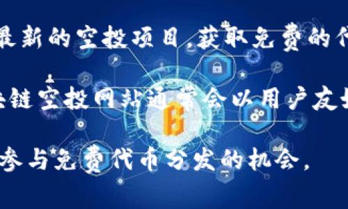 区块链空投网站是一个专门用于发布和管理区块链项目空投信息的平台。空投（Airdrop）指将新发行的加密货币或代币免费分发给特定用户的行为，通常作为项目推广的一部分，旨在扩大社区基础、增加用户参与度和提高代币的市场认知度。

这些网站提供了各种项目的空投信息，包括参与条件、时间安排、奖励机制等。用户可以在这些平台上找到最新的空投项目，获取免费的代币。此外，很多区块链空投网站还提供了详细的教程和指导，帮助用户顺利参与空投活动。

由于区块链空投在加密货币生态中起到重要的作用，这些网站帮助用户抓住机会，参与到新兴项目中。区块链空投网站通常会以用户友好的界面、丰富的信息内容和及时的更新吸引用户。

总之，区块链空投网站为加密货币爱好者和投资者提供了一个便捷的平台，可以获取最新的空投信息以及参与免费代币分发的机会。