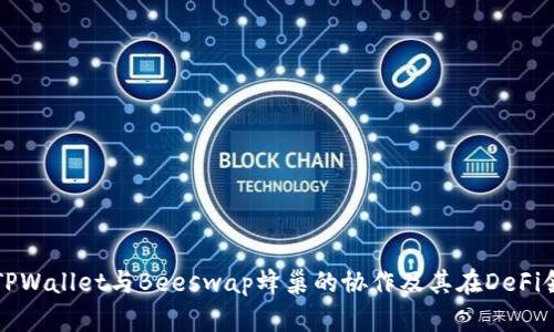 全面解析TPWallet与Beeswap蜂巢的协作及其在DeFi领域的潜力