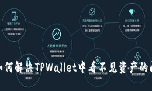 : 如何解决TPWallet中看不见资产的问题