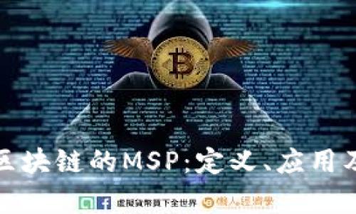 全面解析区块链的MSP：定义、应用及未来趋势