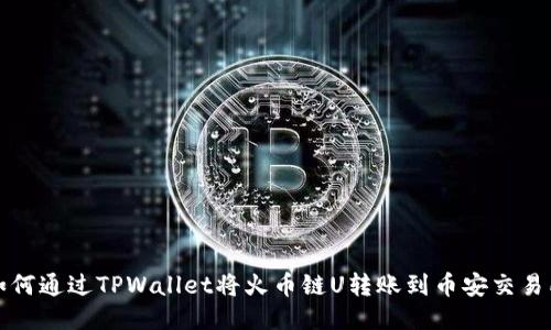 如何通过TPWallet将火币链U转账到币安交易所