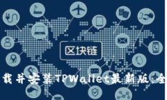 如何下载并安装TPWallet最新版：全面指南