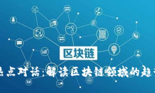 区块链热点对话：解读区块链领域的趋势与挑战