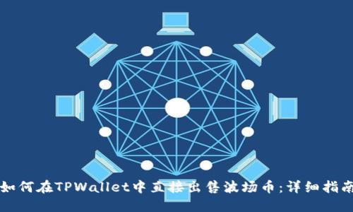如何在TPWallet中直接出售波场币：详细指南