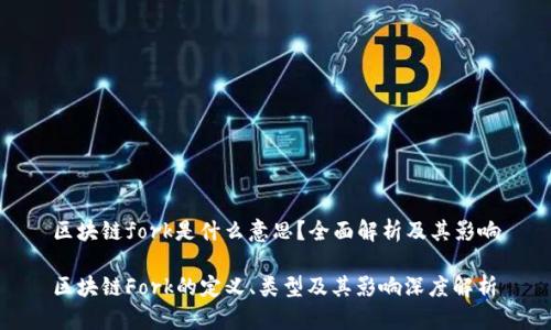 区块链fork是什么意思？全面解析及其影响

区块链Fork的定义、类型及其影响深度解析