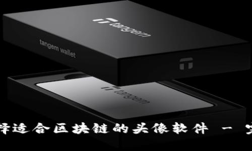 如何选择适合区块链的头像软件 - 完整指南