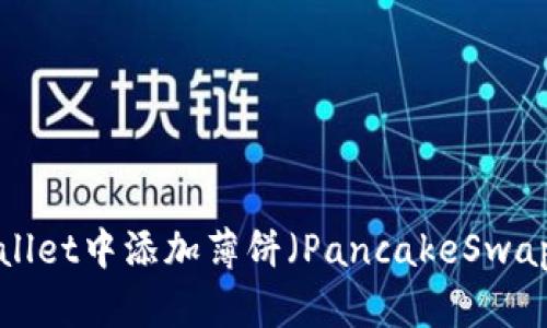 如何在TPWallet中添加薄饼（PancakeSwap）？详尽指南