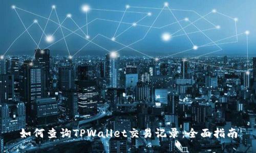 如何查询TPWallet交易记录：全面指南