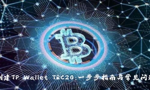 如何创建TP Wallet TRC20：一步步指南与常见问题解答