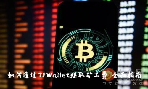 如何通过TPWallet赚取矿工费：全面指南