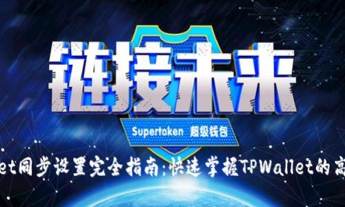 tpwallet同步设置完全指南：快速掌握TPWallet的高效应用