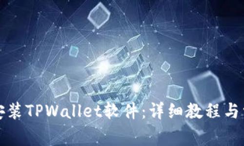 如何下载和安装TPWallet软件：详细教程与常见问题解答