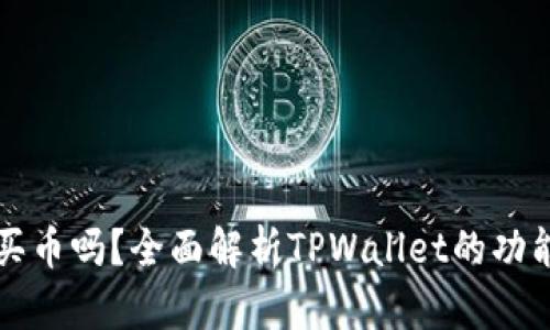 tpwallet能买币吗？全面解析TPWallet的功能与使用方法