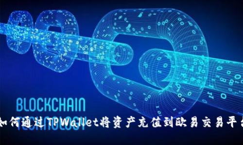 如何通过TPWallet将资产充值到欧易交易平台