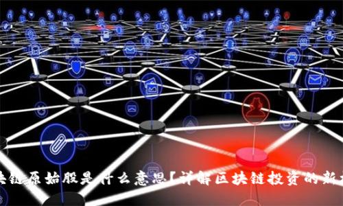 区块链原始股是什么意思？详解区块链投资的新机遇