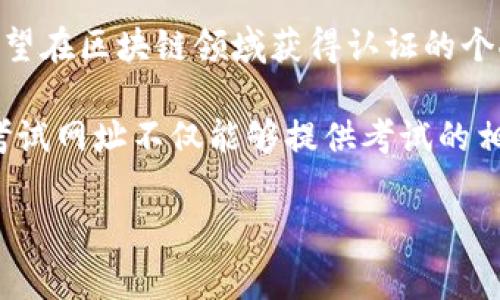 区块链考试网址通常指的是提供区块链相关知识、技能和资格认证的在线考试平台或网站。这类网址的主要目的是为希望在区块链领域获得认证的个人提供一个网络环境，使他们能够通过在线考试评估自己的知识水平。

在区块链快速发展的背景下，越来越多的人希望进入这个领域，他们需要通过认证考试来证明自己的专业能力。区块链考试网址不仅能够提供考试的相关信息，还可能包括培训资料、模拟测试和学习资源等，帮助考生更好地准备考试并掌握区块链技术的核心概念和应用。

如果你有更多关于这个话题的问题，或者想要了解具体的考试网站和认证内容，请告诉我！