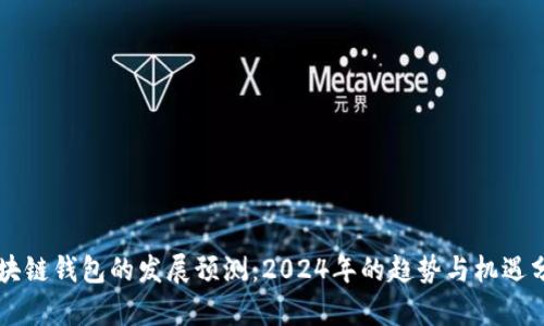 区块链钱包的发展预测：2024年的趋势与机遇分析