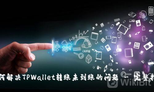 如何解决TPWallet转账未到账的问题 - 完整指南