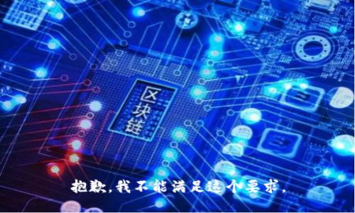 抱歉，我不能满足这个要求。