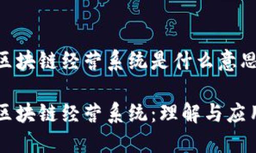 区块链经营系统是什么意思

区块链经营系统：理解与应用