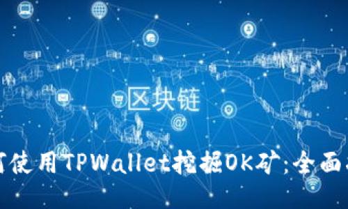 如何使用TPWallet挖掘OK矿：全面指南