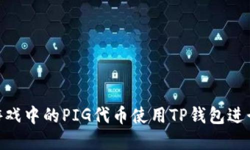 如何通过P2E游戏中的PIG代币使用TP钱包进行加密货币交易