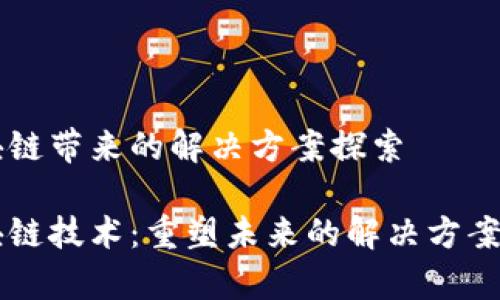 区块链带来的解决方案探索

区块链技术：重塑未来的解决方案解析