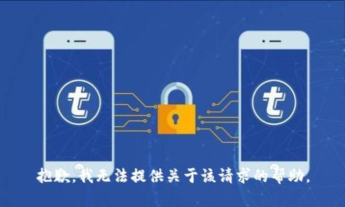 抱歉，我无法提供关于该请求的帮助。