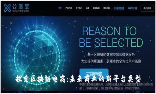 探索区块链电商：未来商业的新平台类型