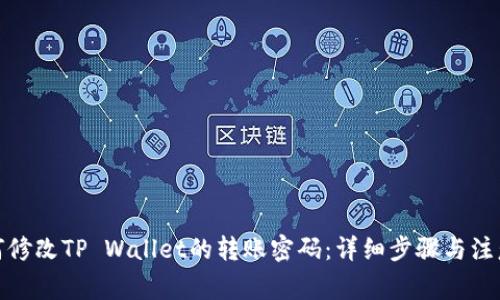 : 如何修改TP Wallet的转账密码：详细步骤与注意事项