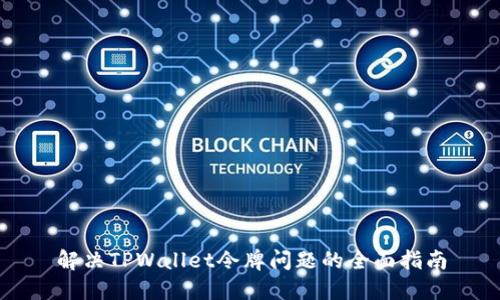 解决TPWallet令牌问题的全面指南