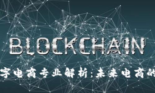 区块链数字电商专业解析：未来电商的创新之路