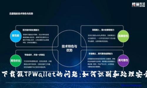  解决下载假TPWallet的问题：如何识别和处理安全风险